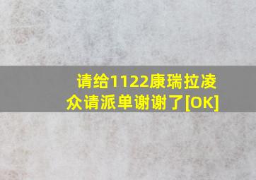 请给1122康瑞拉凌众请派单谢谢了[OK]